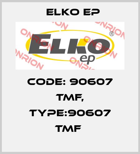 Code: 90607 TMF, Type:90607 TMF  Elko EP