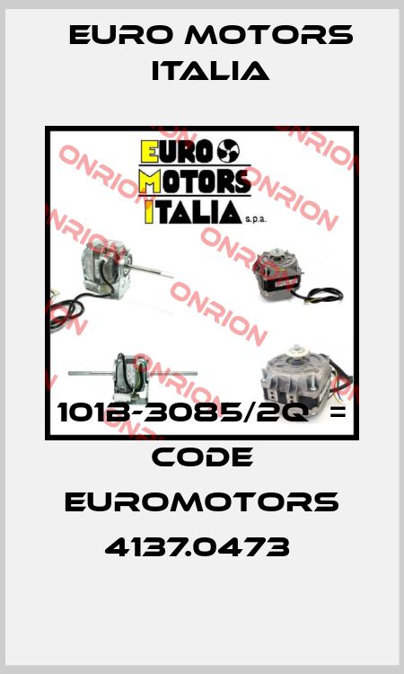 101B-3085/2Q  = code Euromotors 4137.0473  Euro Motors Italia