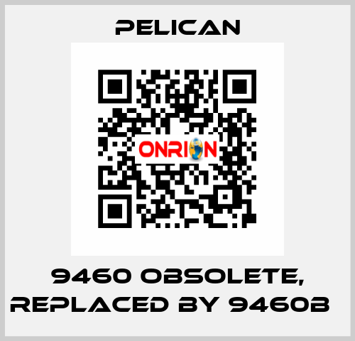 9460 obsolete, replaced by 9460B   Pelican