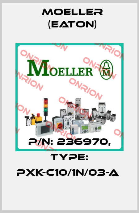 P/N: 236970, Type: PXK-C10/1N/03-A  Moeller (Eaton)