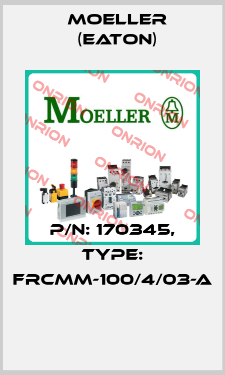 P/N: 170345, Type: FRCMM-100/4/03-A  Moeller (Eaton)