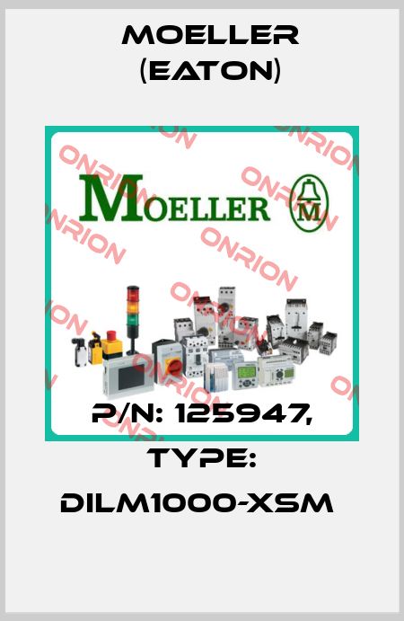 P/N: 125947, Type: DILM1000-XSM  Moeller (Eaton)