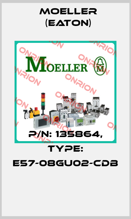 P/N: 135864, Type: E57-08GU02-CDB  Moeller (Eaton)