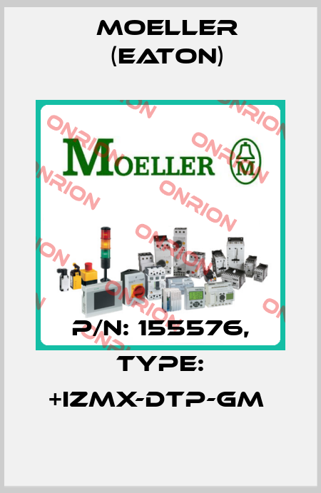 P/N: 155576, Type: +IZMX-DTP-GM  Moeller (Eaton)