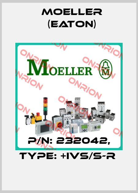 P/N: 232042, Type: +IVS/S-R  Moeller (Eaton)