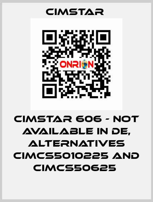 Cimstar 606 - not available in DE, alternatives CIMCS5010225 and CIMCS50625  Cimstar 