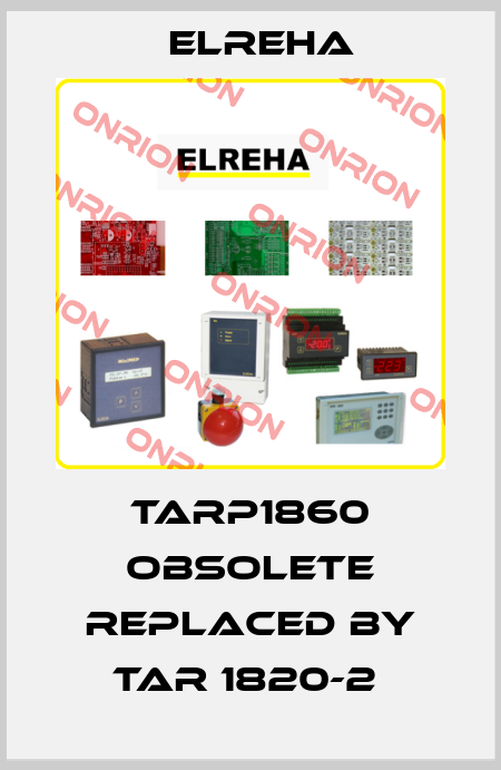TARP1860 obsolete replaced by TAR 1820-2  Elreha