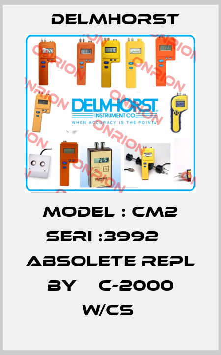 model : cm2 seri :3992    absolete repl by    C-2000 W/CS  Delmhorst