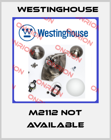 M2112 not available Westinghouse