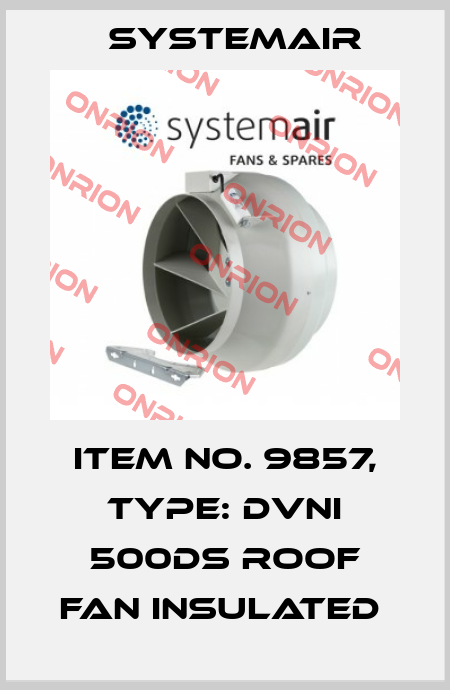 Item No. 9857, Type: DVNI 500DS roof fan insulated  Systemair