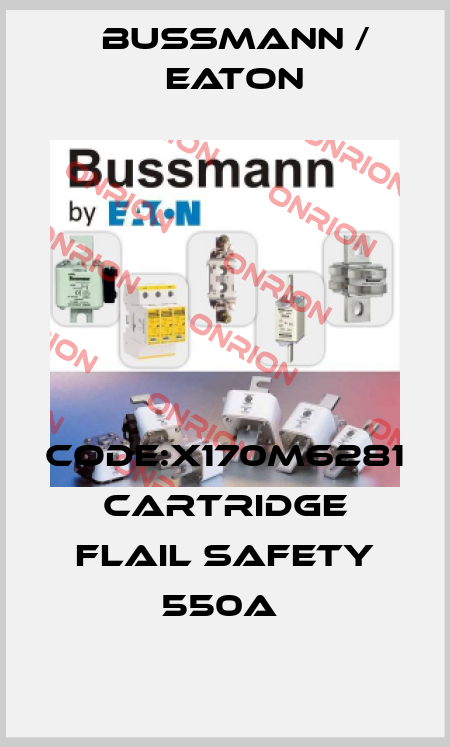 CODE:X170M6281 CARTRIDGE FLAIL SAFETY 550A  BUSSMANN / EATON