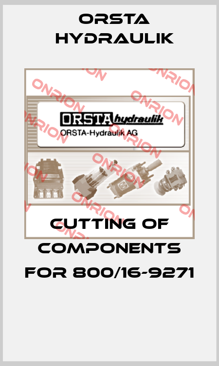 CUTTING OF COMPONENTS FOR 800/16-9271  Orsta Hydraulik