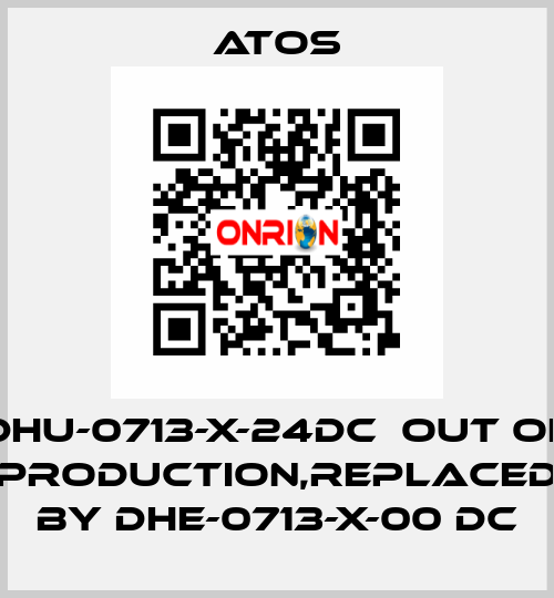 DHU-0713-X-24DC  out of production,replaced by DHE-0713-X-00 DC Atos