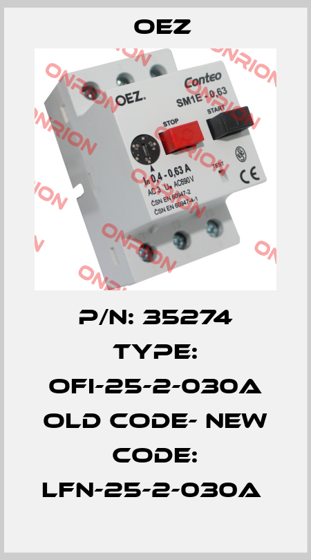 P/N: 35274 Type: OFI-25-2-030A Old code- New code: LFN-25-2-030A  OEZ