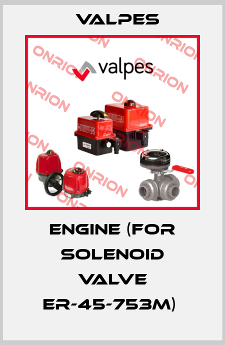 ENGINE (FOR SOLENOID VALVE ER-45-753M)  Valpes