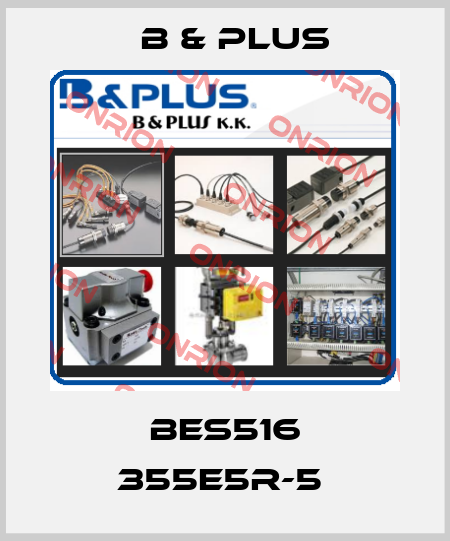 BES516 355E5R-5  B & PLUS