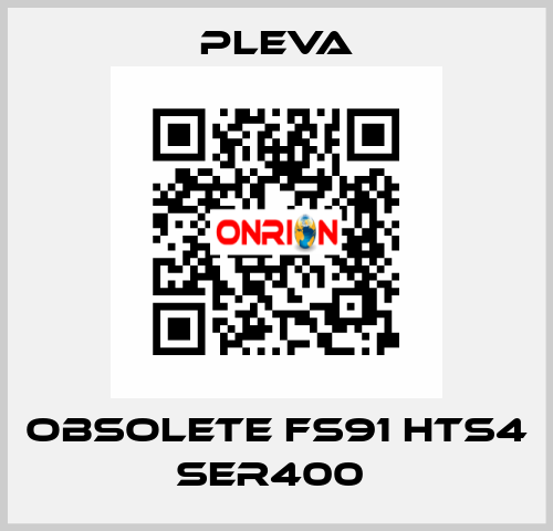 Obsolete FS91 HTS4 SER400  Pleva