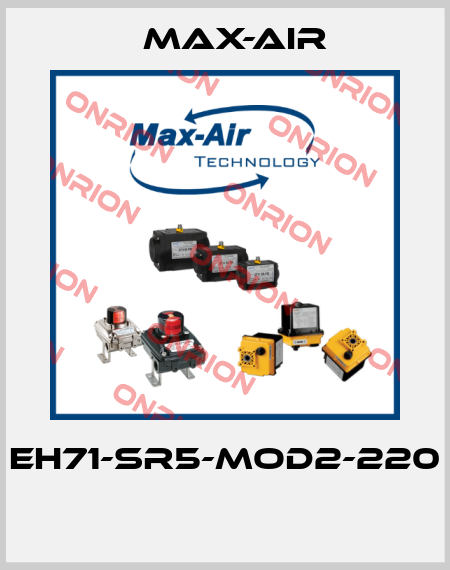 EH71-SR5-MOD2-220  Max-Air