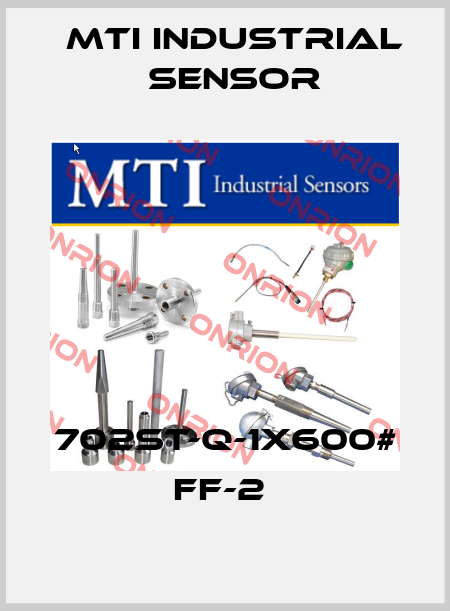 702ST-Q-1X600# FF-2  MTI Industrial Sensor