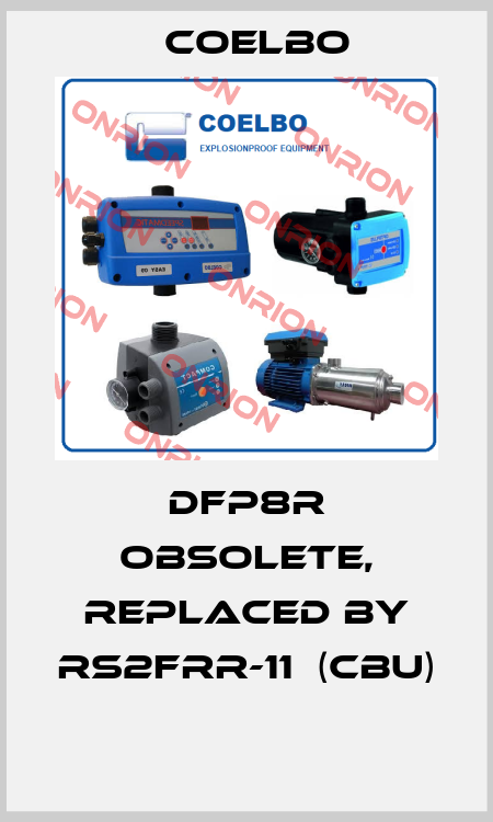 DFP8R obsolete, replaced by RS2FRR-11  (CBU)  COELBO