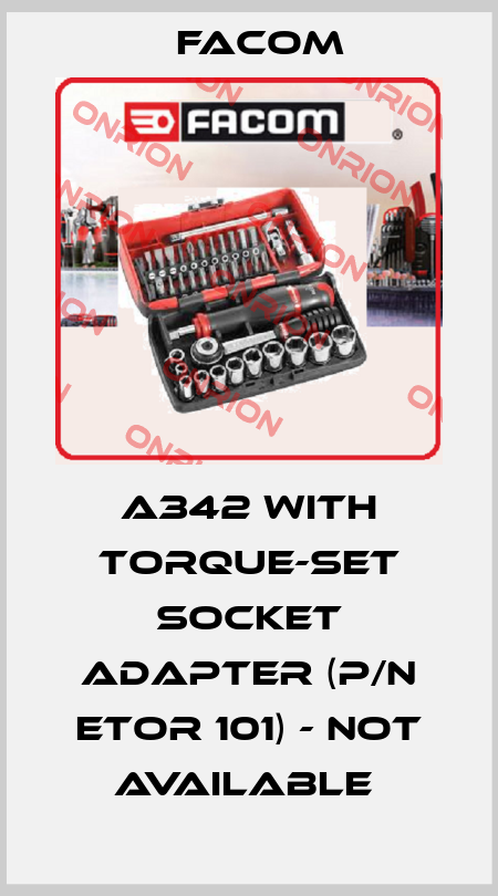 A342 with torque-set socket adapter (P/N ETOR 101) - not available  Facom