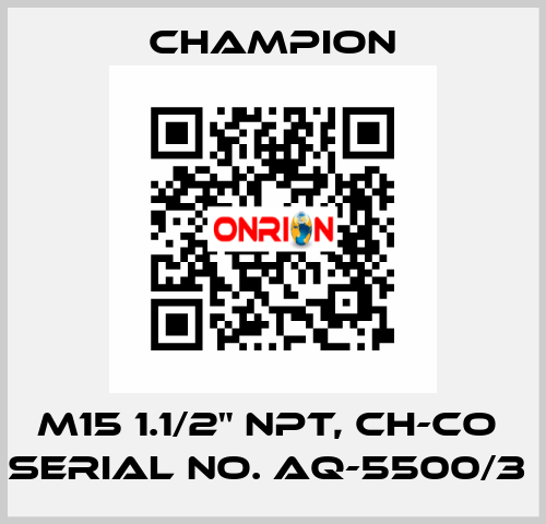 M15 1.1/2" NPT, CH-CO  SERIAL NO. AQ-5500/3  Champion