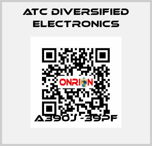 A390j -39pF ATC Diversified Electronics