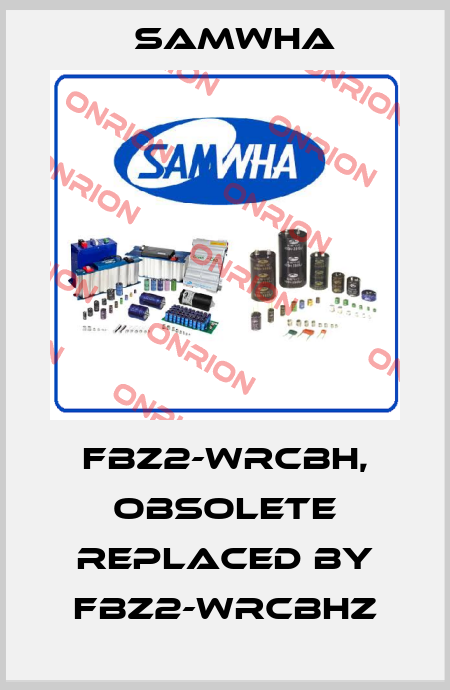 FBZ2-WRCBH, obsolete replaced by FBZ2-WRCBHZ Samwha