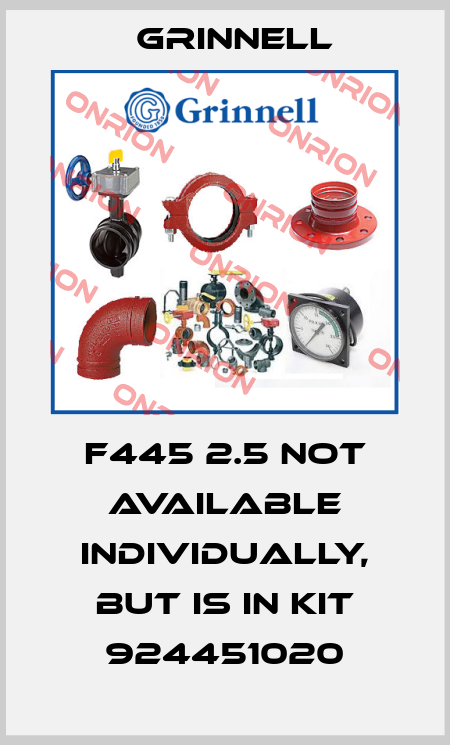F445 2.5 not available individually, but is in kit 924451020 Grinnell