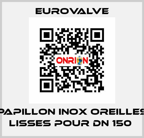 PAPILLON INOX OREILLES LISSES POUR DN 150  Eurovalve