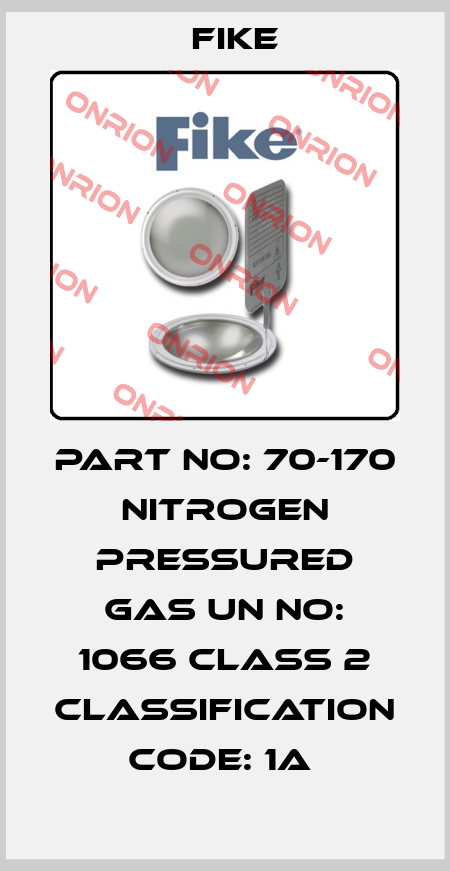 PART NO: 70-170 NITROGEN PRESSURED GAS UN NO: 1066 CLASS 2 CLASSIFICATION CODE: 1A  FIKE