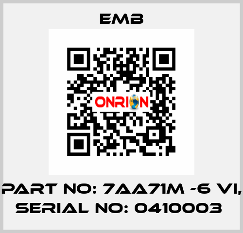 PART NO: 7AA71M -6 VI, SERIAL NO: 0410003  Emb