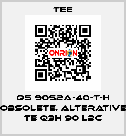 QS 90S2A-40-T-H obsolete, alterative TE Q3H 90 L2C TEE