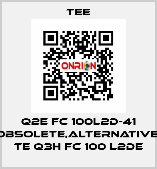 Q2E FC 100L2D-41 obsolete,alternative  TE Q3H FC 100 L2DE TEE