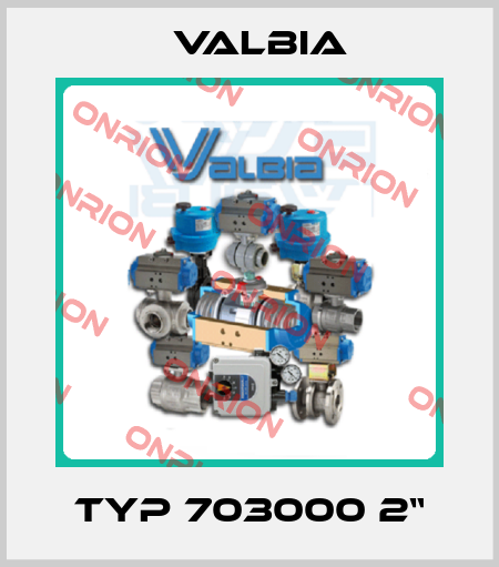 Typ 703000 2“ Valbia