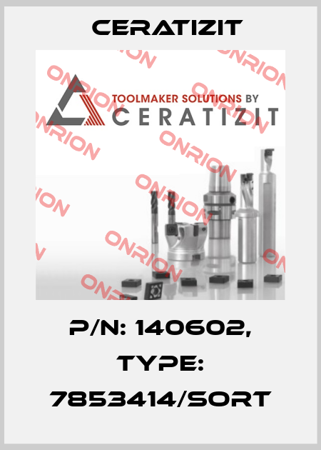 P/N: 140602, Type: 7853414/SORT Ceratizit