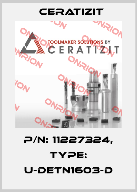 P/N: 11227324, Type: U-DETN1603-D Ceratizit