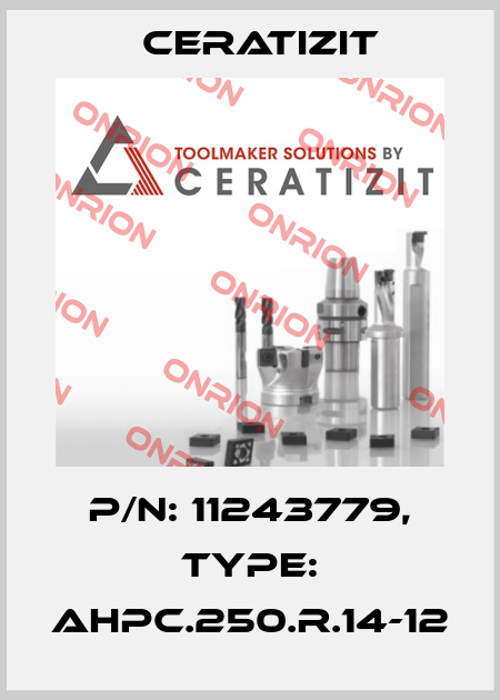 P/N: 11243779, Type: AHPC.250.R.14-12 Ceratizit