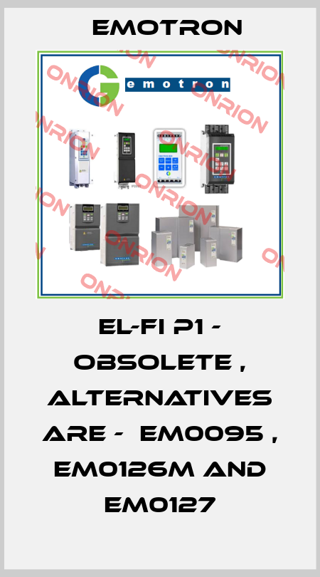 EL-FI P1 - obsolete , alternatives are -  EM0095 , EM0126M and EM0127 Emotron
