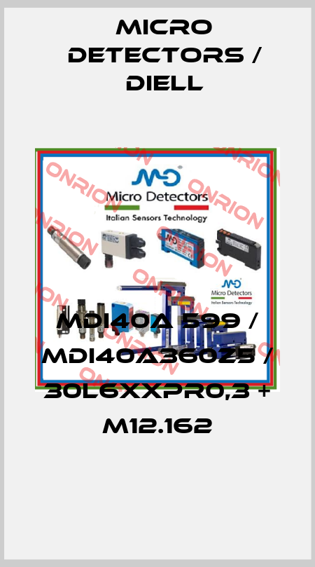 MDI40A 599 / MDI40A360Z5 / 30L6XXPR0,3 + M12.162
 Micro Detectors / Diell