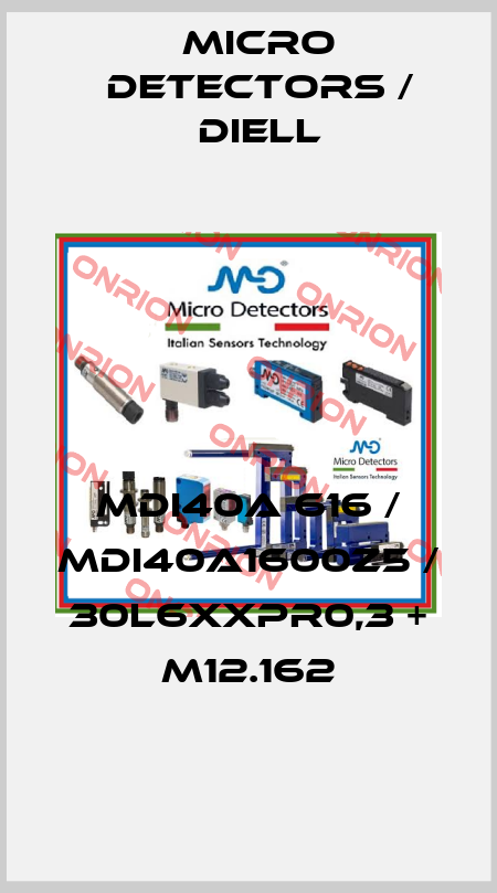 MDI40A 616 / MDI40A1600Z5 / 30L6XXPR0,3 + M12.162
 Micro Detectors / Diell