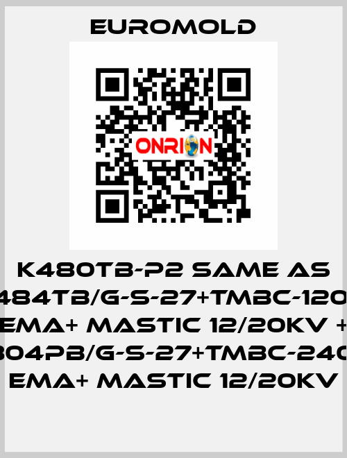 K480TB-P2 same as 3x(K484TB/G-S-27+TMBC-120.240) EMA+ MASTIC 12/20KV + 3x(K804PB/G-S-27+TMBC-240.400) EMA+ MASTIC 12/20KV EUROMOLD