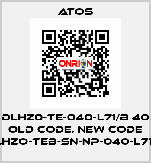 DLHZ0-TE-040-L71/B 40 old code, new code DLHZO-TEB-SN-NP-040-L71/B Atos