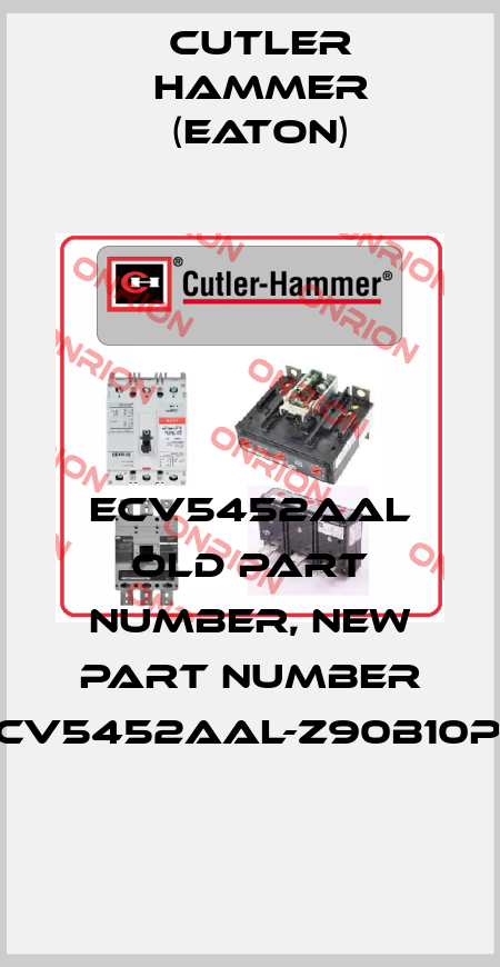 ECV5452AAL old part number, new part number ECV5452AAL-Z90B10P6 Cutler Hammer (Eaton)