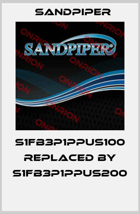 S1FB3P1PPUS100 replaced by S1FB3P1PPUS200  Sandpiper