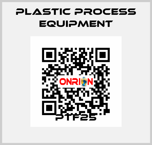 PTF25 PLASTIC PROCESS EQUIPMENT