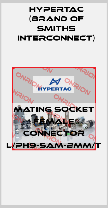 mating socket female connector L/PH9-5Am-2Mm/T Hypertac (brand of Smiths Interconnect)