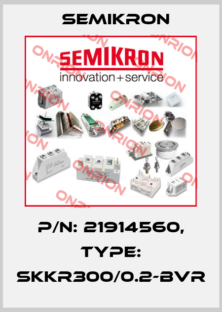 P/N: 21914560, Type: SKKR300/0.2-BVR Semikron