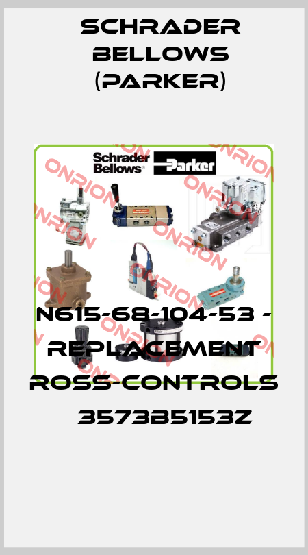 N615-68-104-53 - replacement Ross-Controls 	 3573B5153Z Schrader Bellows (Parker)