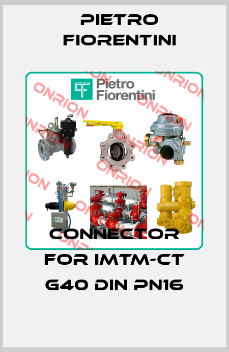 connector for iMTM-CT G40 DIN PN16 Pietro Fiorentini